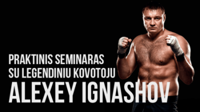 praktinis seminaras su legendiniu kovotoju alexey ignashov (rusu k.) (mokymus sudaro 6 ak. val.)